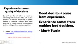 4
Experience improves
quality of decisions
Good decisions come
from experience.
Experience comes from
making bad decisions