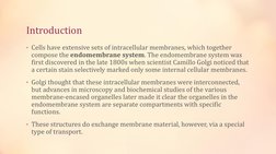 Introduction 
• Cells have extensive sets of intracellular membranes, which together 
compose the endomembrane system. The en