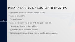 PRESENTACIÓN DE LOS PARTICIPANTES
6 preguntas que nos ayudarán a romper el hielo
¿Cuál es tu nombre?
Que edad tienes?
¿Cuál e