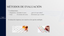 MÉTODOS DE EVALUACIÓN
2 evaluaciones. 
• Diagnóstica. iniciando el curso.
¿qué es lo que saben?
• Final.
Al termino del curso
