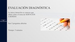 EVALUACIÓN DIAGNÓSTICA  
La única intención es conocer que 
saben sobre el tema de SERVICIOS 
A BORDO
Son 5 preguntas abierta