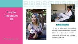 Kathrein Moura Faria
 31 anos de idade, nasceu com deficiência 
congênita completa dos membros superiores. 
“Como é congênita