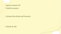 +Agente extractor AE
+Tendrá los puntos 
+Calcular SEn (Soluto del Extracto)
+Cálculo de xR1 
