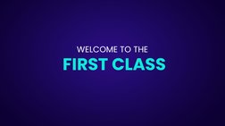 WELCOME TO THE
FIRST CLASS
