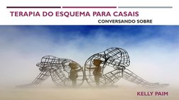 TERAPIA DO ESQUEMA PARA CASAIS
CONVERSANDO SOBRE
KELLY PAIM
