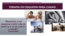 TERAPIA DO ESQUEMA PARA CASAIS
“Renunciar a um 
esquema é abrir mão de 
quem se é ou de como é 
o mundo”
(Young, 2003)
