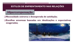ESTILOS DE ENFRENTAMENTO NAS RELAÇÕES
Necessidade extrema e desesperada de satisfação;
Escolhas amorosas baseadas em ideali