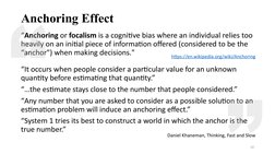 Anchoring Effect
“Anchoring or focalism is a cognitive bias where an individual relies too 
heavily on an initial piece of in