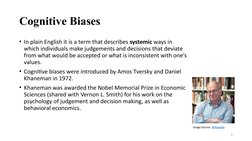 Cognitive Biases
• In plain English it is a term that describes systemic ways in 
which individuals make judgements and decis