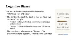 Cognitive Biases
• In 2011 Kahneman released his bestseller 
“Thinking, Fast and Slow”
• The central thesis of the book is th
