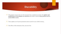Durability
This property ensures that once the transaction has completed execution, the updates and 
modifications to the da