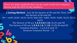 There are three methods that can be used to find the Common 
factors and the GCF of two numbers. 
1.Listing Method . List all