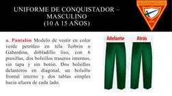 UNIFORME DE CONQUISTADOR – 
MASCULINO
(10 A 15 AÑOS)
a. Pantalón Modelo de vestir en color 
verde petróleo en tela Terbrin o