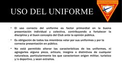 USO DEL UNIFORME
•
El uso correcto del uniforme es factor primordial en la buena 
presentación individual y colectiva, contri