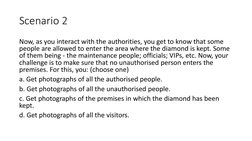 Scenario 2
Now, as you interact with the authorities, you get to know that some 
people are allowed to enter the area where t