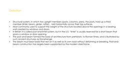 •
Structural system, in which two upright members (posts, columns, piers), the posts, hold up a third 
member (lintel, beam,