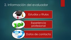 2. Información del evaluador
Estudios y títulos
Experiencia 
profesional
Datos de contacto

