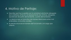 4. Motivo de Peritaje: 
Describe qué fue lo pedido por la autoridad solicitante (abogado 
de la defensa, el fiscal o el repr