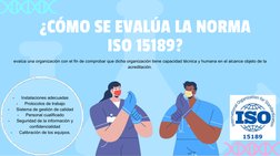 ¿CÓMO SE EVALÚA LA NORMA 
ISO 15189?
evalúa una organización con el fin de comprobar que dicha organización tiene capacidad t