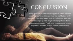 CONCLUSION
Astral projection is not scientifically proven yet but how can 
you prove that the soul travels when you don't bel