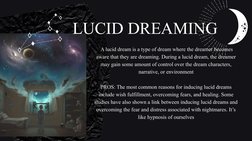 LUCID DREAMING
 A lucid dream is a type of dream where the dreamer becomes 
aware that they are dreaming. During a lucid drea