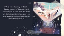 CONS: lucid dreaming is when the 
dreamer is aware of dreaming. Lucid 
dreaming can be a fun “trip,” but it can 
turn frustra