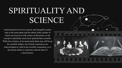 SPIRITUALITY AND 
SCIENCE
Astral projection involves esoteric and intangible matters 
such as the astral plane and the etheri