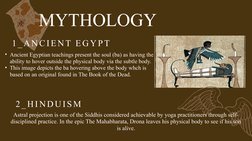 MYTHOLOGY
1 _AN CIENT EGYPT
• Ancient Egyptian teachings present the soul (ba) as having the 
ability to hover outside the ph