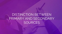 DISTINCTION BETWEEN 
PRIMARY AND SECONDARY 
SOURCES

