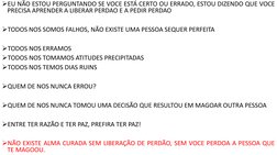 EU NÃO ESTOU PERGUNTANDO SE VOCE ESTÁ CERTO OU ERRADO, ESTOU DIZENDO QUE VOCE
PRECISA APRENDER A LIBERAR PERDAO E A PEDIR PE