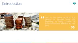3
“
Cost is the value sacrificed for 
goods or services that are 
expected to bring current or 
future economic benefits to t