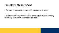 Inventory Management 
• The overall objective of inventory management is to: 
“ Achieve satisfactory levels of customer servi