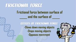 Frictional force between surface of 
_____ and the surface of _____Effects of Frictional ForceEffects of Frictional Force
-Sl