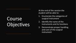 Course 
Objectives
At the end of the session the 
student will be able to:
1. Enumerate the categories of 
surgical instrumen