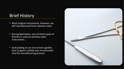 Brief History
• Most surgical instruments, however, are 
still manufactured from stainless steel.
• During fabrication, one o