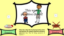 Proactive
Reactive
Juan saw a boy who looked sad sitting alone 
during recess. He asked the boy if he wanted to 
play with hi