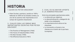 HISTORIA
Peter Drucker, austriaco, nacido en 1909 y
fallecido en 2005 en los Estados Unidos, es
uno de los autores más import
