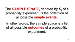 10
The SAMPLE SPACE, denoted by S, of a 
probability experiment is the collection of 
all possible simple events. 
In other w
