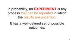 8
In probability, an EXPERIMENT is any 
process that can be repeated in which 
the results are uncertain. 
It has a well-defi