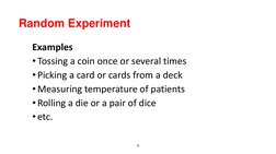 9
Random Experiment
Examples
• Tossing a coin once or several times
• Picking a card or cards from a deck
•Measuring temperat