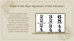 What is the time signature of the kuratsa?
The time signature of the 
kuratsa dance is ¾. For 
reference the time signature o