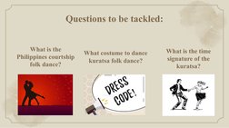 Questions to be tackled:
What costume to dance 
kuratsa folk dance?
What is the time 
signature of the 
kuratsa?
What is the