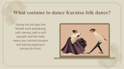 What costume to dance Kuratsa folk dance?
During the old days the 
female wore patadyong 
with camisa, with a soft 
panuelo a