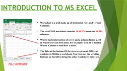 INTRODUCTION TO MS EXCEL
•
Worksheet is a grid made up of horizontal rows and vertical 
     Columns. 
•
The excel 2010 works