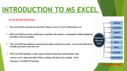 INTRODUCTION TO MS EXCEL 
     FEATURES OF MS EXCEL : 
The new Results oriented user interface Makes it easy to work in Micr