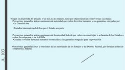 A. 103
•Según se desprende del artículo 1º de la Ley de Amparo, tiene por objeto resolver controversias suscitadas: 
•Por nor
