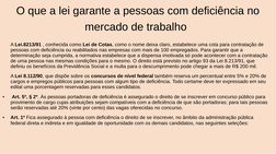 O que a lei garante a pessoas com deficiência no 
mercado de trabalho 
A Lei.8213/91 , conhecida como Lei de Cotas, como