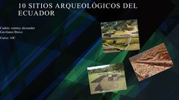 10 SITIOS ARQUEOLÓGICOS DEL 
ECUADOR 
Cadete: rommy alexander 
Gavilanes Bravo  
Curso: 10C 
