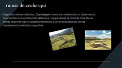 ruinas de cochasquí
• Según los relatos históricos, Cochasquí no solo era considerado un observatorio, 
sino también una cons