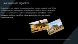 Las ruinas de Ingapirca.
• Ingapirca es una palabra kichwa que significa “muro o pared del Inca”. Esta 
construcción es una m